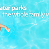 5 Water Parks The Whole Family Will Love
