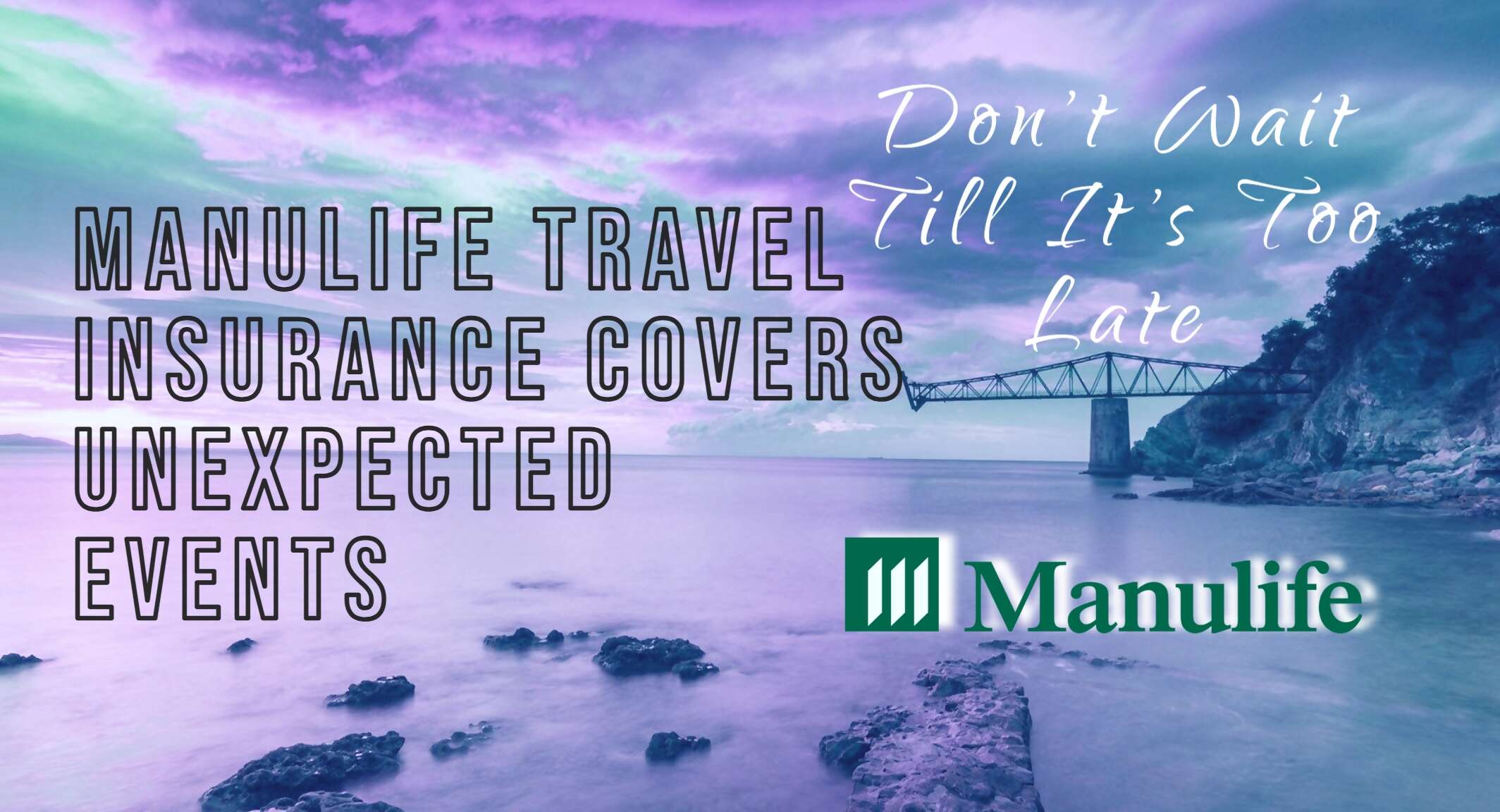 Don't wait till its too late to purchase Manulife Travel Insurance
