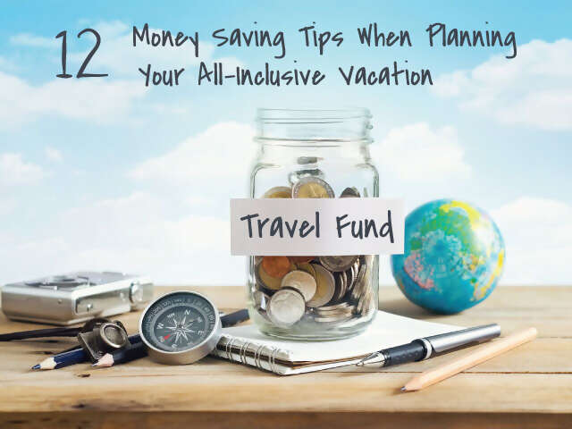 12 Money Saving Tips When Planning Your All-Inclusive Vacation